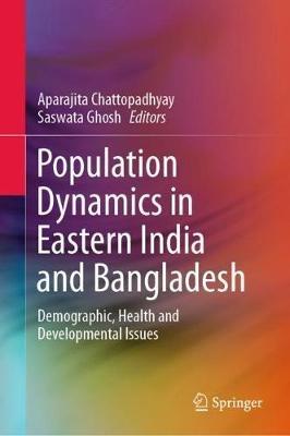 Population Dynamics in Eastern India and Bangladesh: Demographic, Health and Developmental Issues - cover