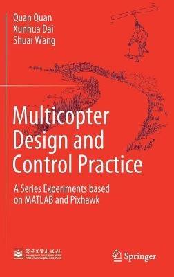 Multicopter Design and Control Practice: A Series Experiments based on MATLAB and Pixhawk - Quan Quan,Xunhua Dai,Shuai Wang - cover