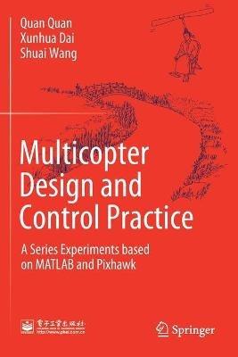 Multicopter Design and Control Practice: A Series Experiments based on MATLAB and Pixhawk - Quan Quan,Xunhua Dai,Shuai Wang - cover