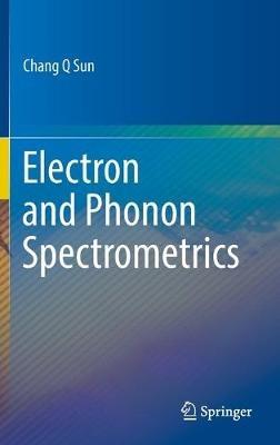 Electron and Phonon Spectrometrics - Chang Q Sun - cover