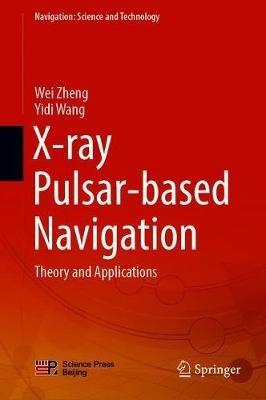 X-ray Pulsar-based Navigation: Theory and Applications - Wei Zheng,Yidi Wang - cover