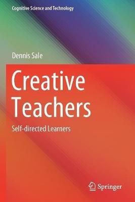 Creative Teachers: Self-directed Learners - Dennis Sale - cover