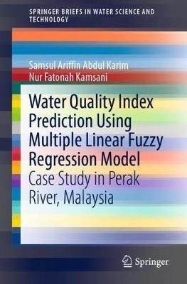 Water Quality Index Prediction Using Multiple Linear Fuzzy Regression Model: Case Study in Perak River, Malaysia - Samsul Ariffin Abdul Karim,Nur Fatonah Kamsani - cover