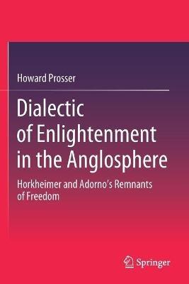 Dialectic of Enlightenment in the Anglosphere: Horkheimer and Adorno's Remnants of Freedom - Howard Prosser - cover