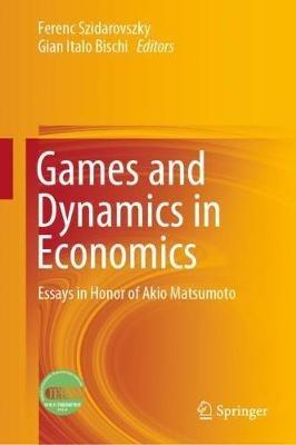 Games and Dynamics in Economics: Essays in Honor of Akio Matsumoto - cover