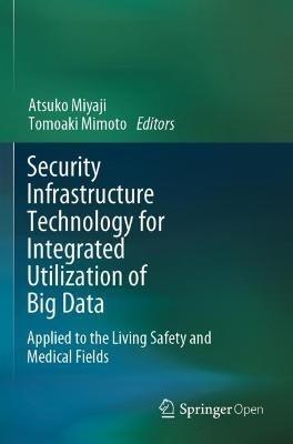 Security Infrastructure Technology for Integrated Utilization of Big Data: Applied to the Living Safety and Medical Fields - cover