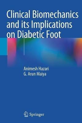 Clinical Biomechanics and its Implications on Diabetic Foot - Animesh Hazari,G. Arun Maiya - cover