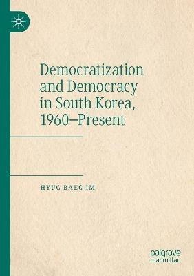 Democratization and Democracy in South Korea, 1960–Present - Hyug Baeg Im - cover