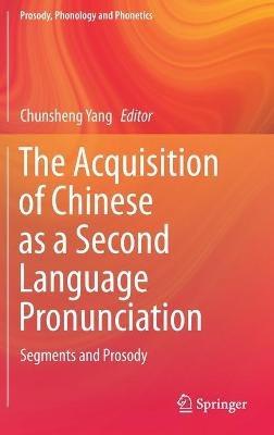 The Acquisition of Chinese as a Second Language Pronunciation: Segments and Prosody - cover