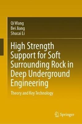 High Strength Support for Soft Surrounding Rock in Deep Underground Engineering: Theory and Key Technology - Qi Wang,Bei Jiang,Shucai Li - cover