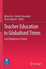 Teacher Education in Globalised Times: Local Responses in Action