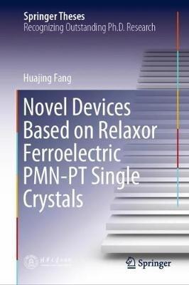 Novel Devices Based on Relaxor Ferroelectric PMN-PT Single Crystals - Huajing Fang - cover