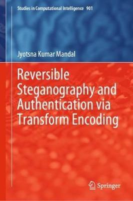 Reversible Steganography and Authentication via Transform Encoding - Jyotsna Kumar Mandal - cover