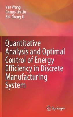 Quantitative Analysis and Optimal Control of Energy Efficiency in Discrete Manufacturing System - Yan Wang,Cheng-Lin Liu,Zhi-Cheng Ji - cover