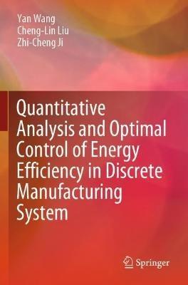 Quantitative Analysis and Optimal Control of Energy Efficiency in Discrete Manufacturing System - Yan Wang,Cheng-Lin Liu,Zhi-Cheng Ji - cover