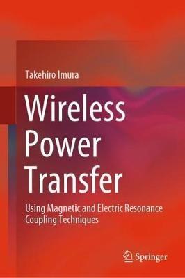 Wireless Power Transfer: Using Magnetic and Electric Resonance Coupling Techniques - Takehiro Imura - cover