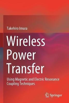 Wireless Power Transfer: Using Magnetic and Electric Resonance Coupling Techniques - Takehiro Imura - cover