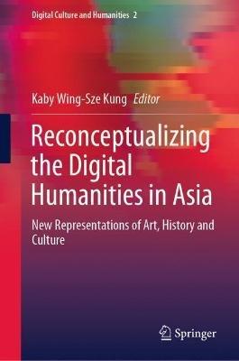 Reconceptualizing the Digital Humanities in Asia: New Representations of Art, History and Culture - cover