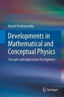 Developments in Mathematical and Conceptual Physics: Concepts and Applications for Engineers - Harish Parthasarathy - cover