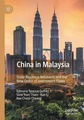China in Malaysia: State-Business Relations and the New Order of Investment Flows - Edmund Terence Gomez,Siew Yean Tham,Ran Li - cover