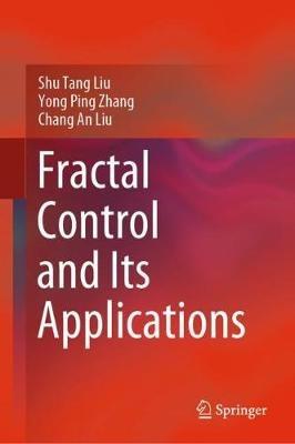 Fractal Control and Its Applications - Shu Tang Liu,Yong Ping Zhang,Chang An Liu - cover