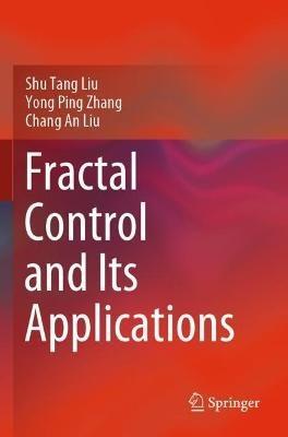 Fractal Control and Its Applications - Shu Tang Liu,Yong Ping Zhang,Chang An Liu - cover