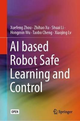 AI based Robot Safe Learning and Control - Xuefeng Zhou,Zhihao Xu,Shuai Li - cover