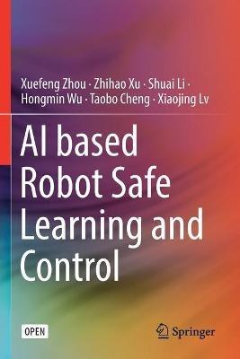 AI based Robot Safe Learning and Control - Xuefeng Zhou,Zhihao Xu,Shuai Li - cover