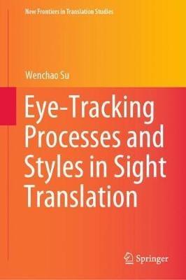 Eye-Tracking Processes and Styles in Sight Translation - Wenchao Su - cover