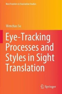 Eye-Tracking Processes and Styles in Sight Translation - Wenchao Su - cover