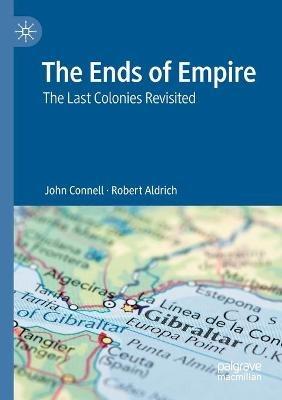 The Ends of Empire: The Last Colonies Revisited - John Connell,Robert Aldrich - cover