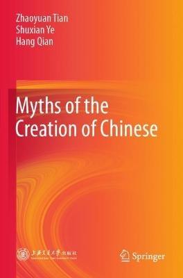 Myths of the Creation of Chinese - Zhaoyuan Tian,Shuxian Ye,Hang Qian - cover
