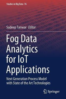 Fog Data Analytics for IoT Applications: Next Generation Process Model with State of the Art Technologies - cover