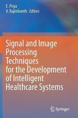 Signal and Image Processing Techniques for the Development of Intelligent Healthcare Systems - cover