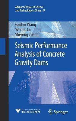 Seismic Performance Analysis of Concrete Gravity Dams - Gaohui Wang,Wenbo Lu,Sherong Zhang - cover