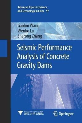 Seismic Performance Analysis of Concrete Gravity Dams - Gaohui Wang,Wenbo Lu,Sherong Zhang - cover