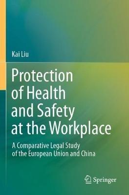 Protection of Health and Safety at the Workplace: A Comparative Legal Study of the European Union and China - Kai Liu - cover