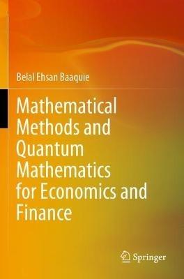 Mathematical Methods and Quantum Mathematics for Economics and Finance - Belal Ehsan Baaquie - cover