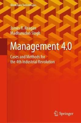 Management 4.0: Cases and Methods for the 4th Industrial Revolution - James R. Reagan,Madhusudan Singh - cover