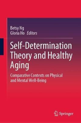 Self-Determination Theory and Healthy Aging: Comparative Contexts on Physical and Mental Well-Being - cover