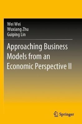 Approaching Business Models from an Economic Perspective II - Wei Wei,Wuxiang Zhu,Guiping Lin - cover