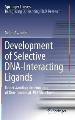 Development of Selective DNA-Interacting Ligands: Understanding the Function of Non-canonical DNA Structures - Sefan Asamitsu - cover