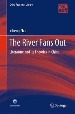 The River Fans Out: Literature and its Theories in China - Yiheng Zhao - cover