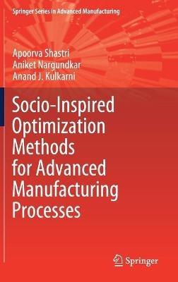 Socio-Inspired Optimization Methods for Advanced Manufacturing Processes - Apoorva Shastri,Aniket Nargundkar,Anand J. Kulkarni - cover
