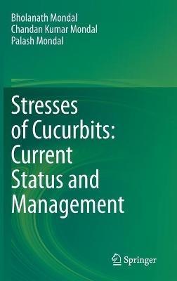 Stresses of Cucurbits: Current Status and Management - Bholanath Mondal,Chandan Kumar Mondal,Palash Mondal - cover
