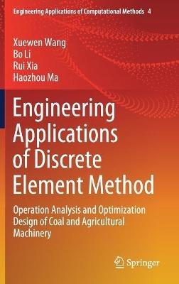 Engineering Applications of Discrete Element Method: Operation Analysis and Optimization Design of Coal and Agricultural Machinery - Xuewen Wang,Bo Li,Rui Xia - cover