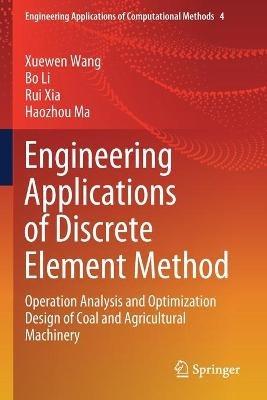 Engineering Applications of Discrete Element Method: Operation Analysis and Optimization Design of Coal and Agricultural Machinery - Xuewen Wang,Bo Li,Rui Xia - cover