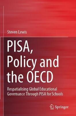 PISA, Policy and the OECD: Respatialising Global Educational Governance Through PISA for Schools - Steven Lewis - cover
