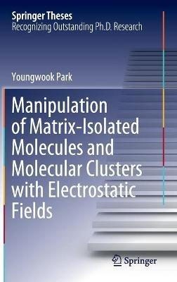 Manipulation of Matrix-Isolated Molecules and Molecular Clusters with Electrostatic Fields - Youngwook Park - cover