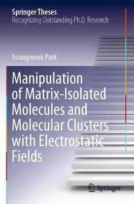 Manipulation of Matrix-Isolated Molecules and Molecular Clusters with Electrostatic Fields - Youngwook Park - cover